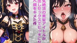 A black-haired idol at the peak of popularity turned into a bitch during creampie sex and made an ahegao look