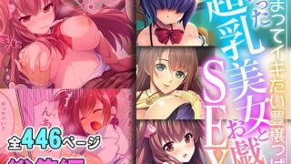 Playful SEX with a ripe super-breasted beauty ~Rich breasts that make you want to cum~ [Super Combined Series]