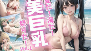 It’s summer! It’s the sea! It’s a festival of beautiful big breasts! ~Adult summer has arrived! ~Vol.1